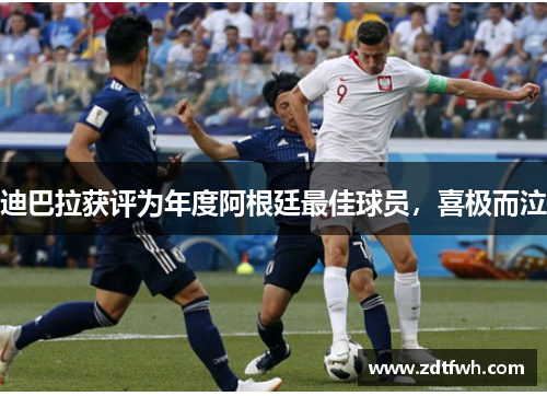 迪巴拉获评为年度阿根廷最佳球员，喜极而泣