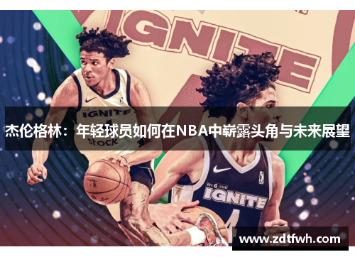 杰伦格林：年轻球员如何在NBA中崭露头角与未来展望