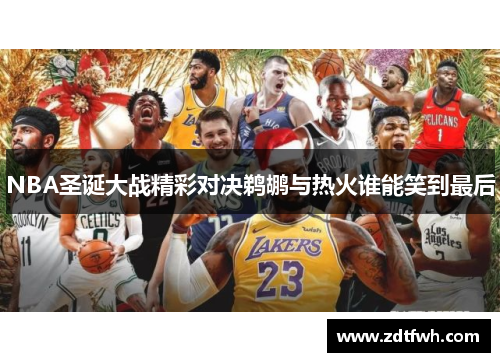 NBA圣诞大战精彩对决鹈鹕与热火谁能笑到最后