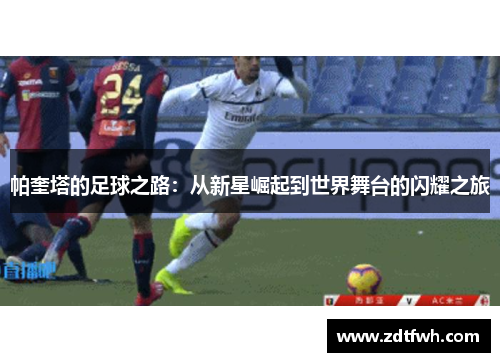 帕奎塔的足球之路：从新星崛起到世界舞台的闪耀之旅